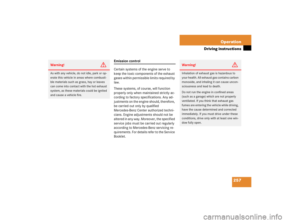 MERCEDES-BENZ E500 2003 W211 Owners Manual 257 Operation
Driving instructions
Emission control
Certain systems of the engine serve to 
keep the toxic components of the exhaust 
gases within permissible limits required by 
law.
These systems, o