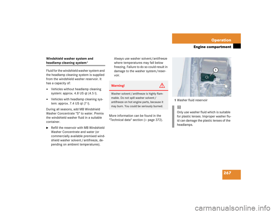 MERCEDES-BENZ E320 2003 W211 Owners Manual 267 Operation
Engine compartment
Windshield washer system and headlamp cleaning system*
Fluid for the windshield washer system and 
the headlamp cleaning system is supplied 
from the windshield washer