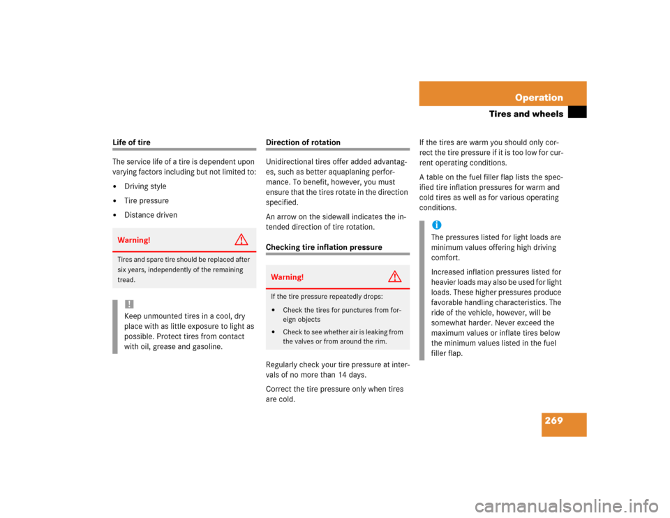 MERCEDES-BENZ E320 2003 W211 User Guide 269 Operation
Tires and wheels
Life of tire
The service life of a tire is dependent upon 
varying factors including but not limited to:
Driving style

Tire pressure

Distance driven
Direction of ro