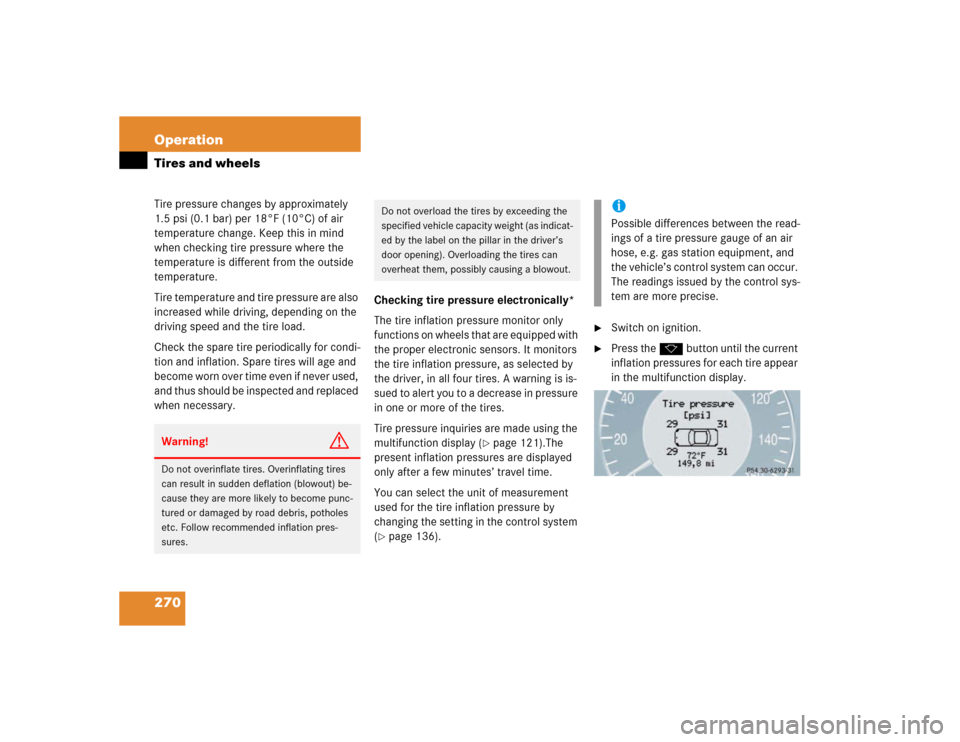 MERCEDES-BENZ E500 2003 W211 Owners Manual 270 OperationTires and wheelsTire pressure changes by approximately 
1.5 psi (0.1 bar) per 18°F (10°C) of air 
temperature change. Keep this in mind 
when checking tire pressure where the 
temperatu