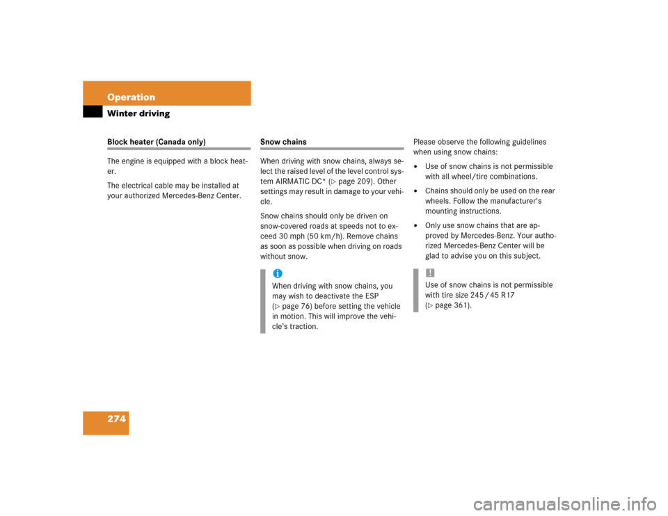 MERCEDES-BENZ E500 2003 W211 Owners Manual 274 OperationWinter drivingBlock heater (Canada only)
The engine is equipped with a block heat-
er.
The electrical cable may be installed at 
your authorized Mercedes-Benz Center.
Snow chains
When dri