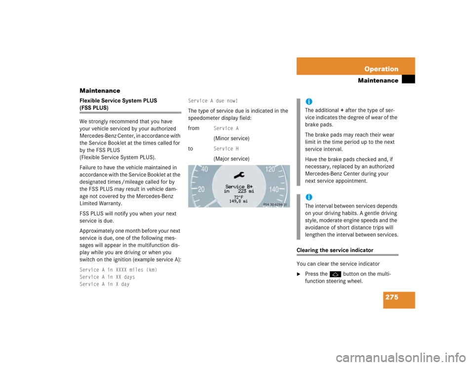 MERCEDES-BENZ E320 2003 W211 User Guide 275 Operation
Maintenance
Maintenance
Flexible Service System PLUS (FSS PLUS)
We strongly recommend that you have 
your vehicle serviced by your authorized 
Mercedes-Benz Center, in accordance with 
t