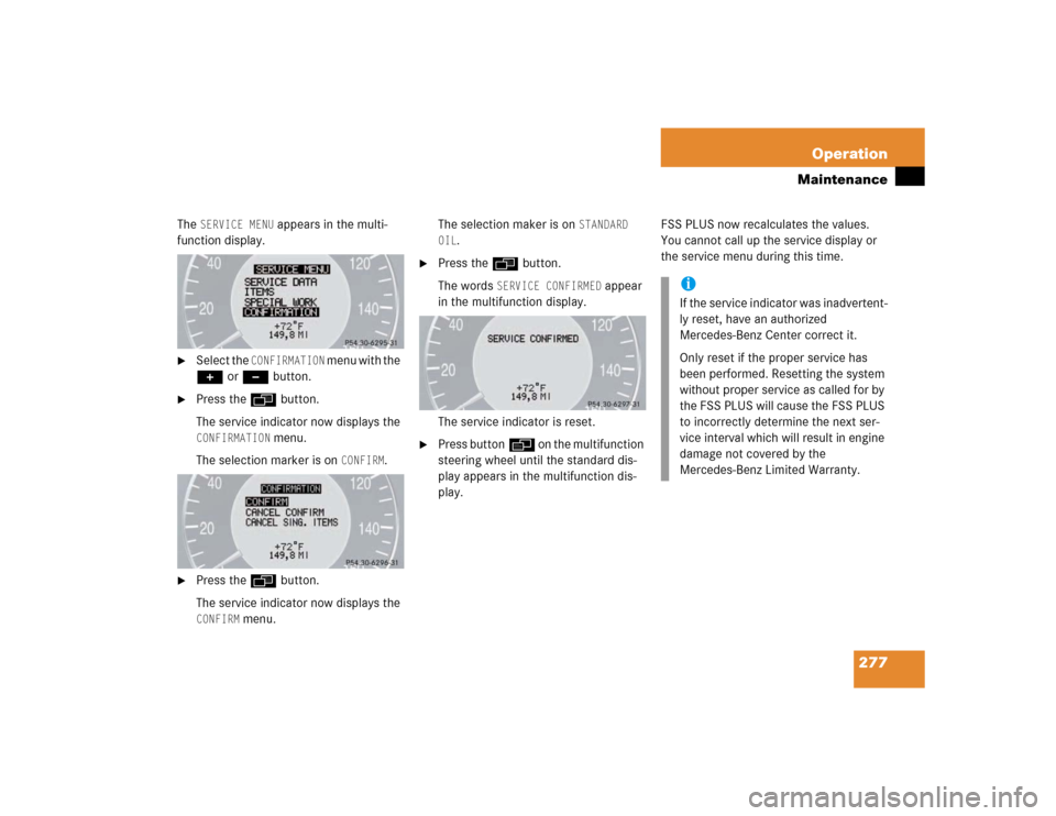 MERCEDES-BENZ E320 2003 W211 Owners Manual 277 Operation
Maintenance
The 
SERVICE MENU
 appears in the multi-
function display.

Select the 
CONFIRMATION
 menu with the  
+ or - button.

Press the ÿ button.
The service indicator now display