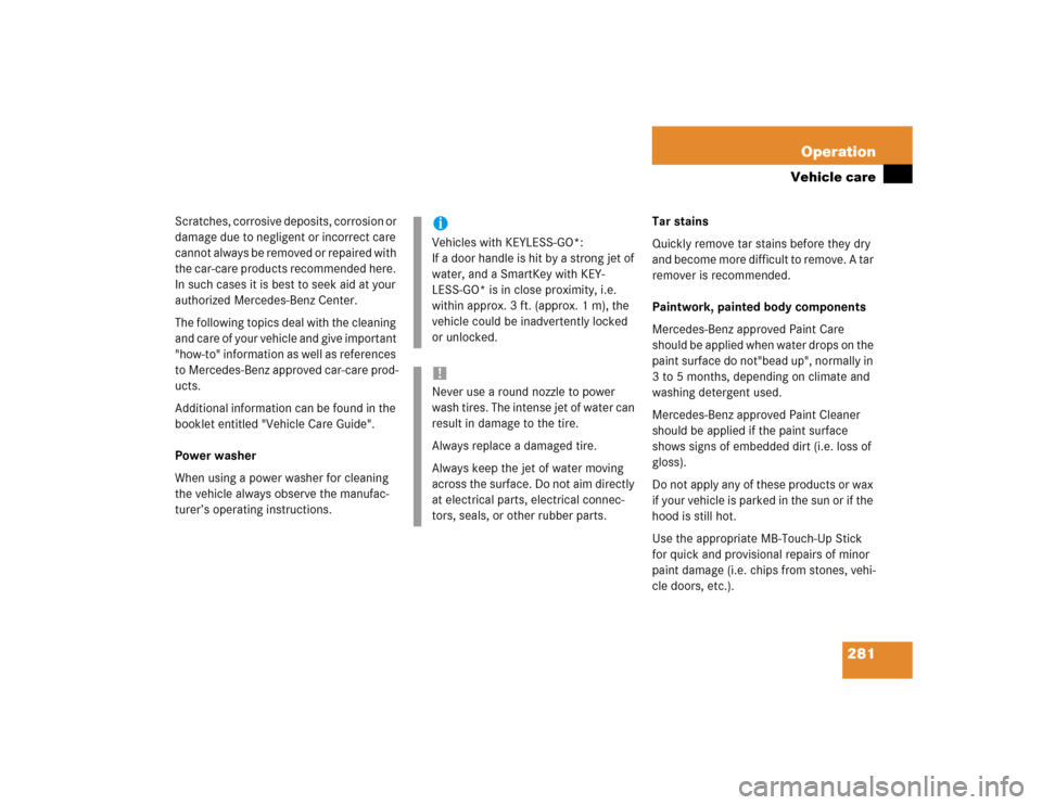 MERCEDES-BENZ E320 2003 W211 Service Manual 281 Operation
Vehicle care
Scratches, corrosive deposits, corrosion or 
damage due to negligent or incorrect care 
cannot always be removed or repaired with 
the car-care products recommended here. 
I
