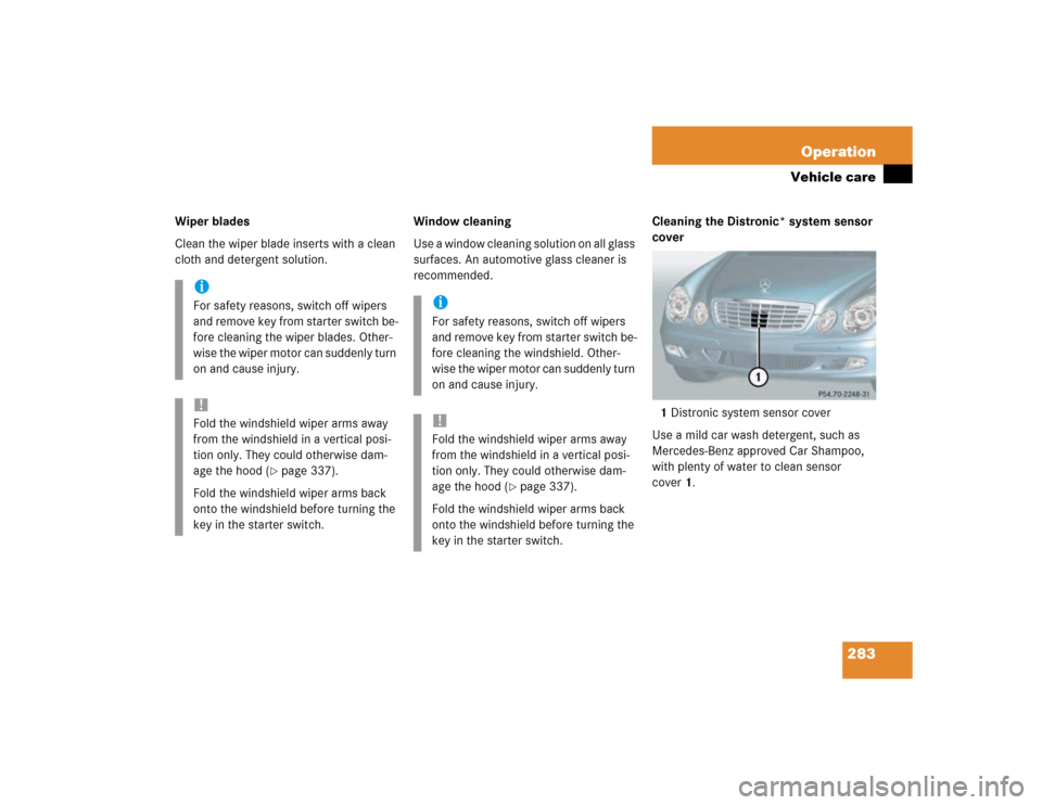 MERCEDES-BENZ E320 2003 W211 Service Manual 283 Operation
Vehicle care
Wiper blades
Clean the wiper blade inserts with a clean 
cloth and detergent solution.Window cleaning
Use a window cleaning solution on all glass 
surfaces. An automotive gl