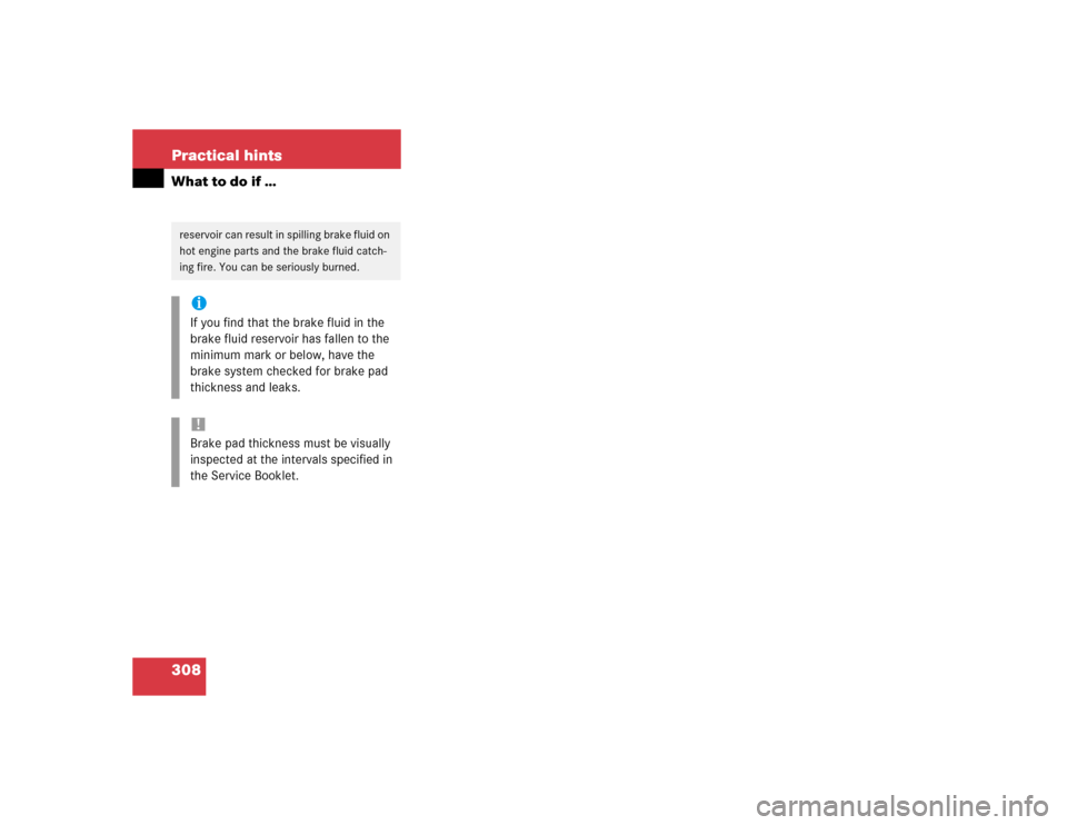 MERCEDES-BENZ E320 2003 W211 Owners Guide 308 Practical hintsWhat to do if …reservoir can result in spilling brake fluid on 
hot engine parts and the brake fluid catch-
ing fire. You can be seriously burned.iIf you find that the brake fluid