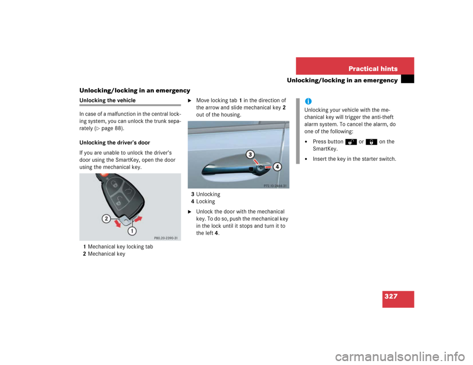 MERCEDES-BENZ E320 2003 W211 Service Manual 327 Practical hints
Unlocking/locking in an emergency
Unlocking/locking in an emergency
Unlocking the vehicle
In case of a malfunction in the central lock-
ing system, you can unlock the trunk sepa-
r