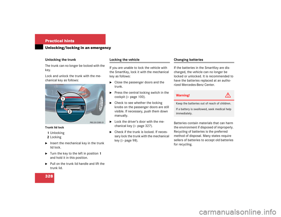 MERCEDES-BENZ E320 2003 W211 Service Manual 328 Practical hintsUnlocking/locking in an emergencyUnlocking the trunk
The trunk can no longer be locked with the 
key.
Lock and unlock the trunk with the me-
chanical key as follows:Trunk lid lock1U