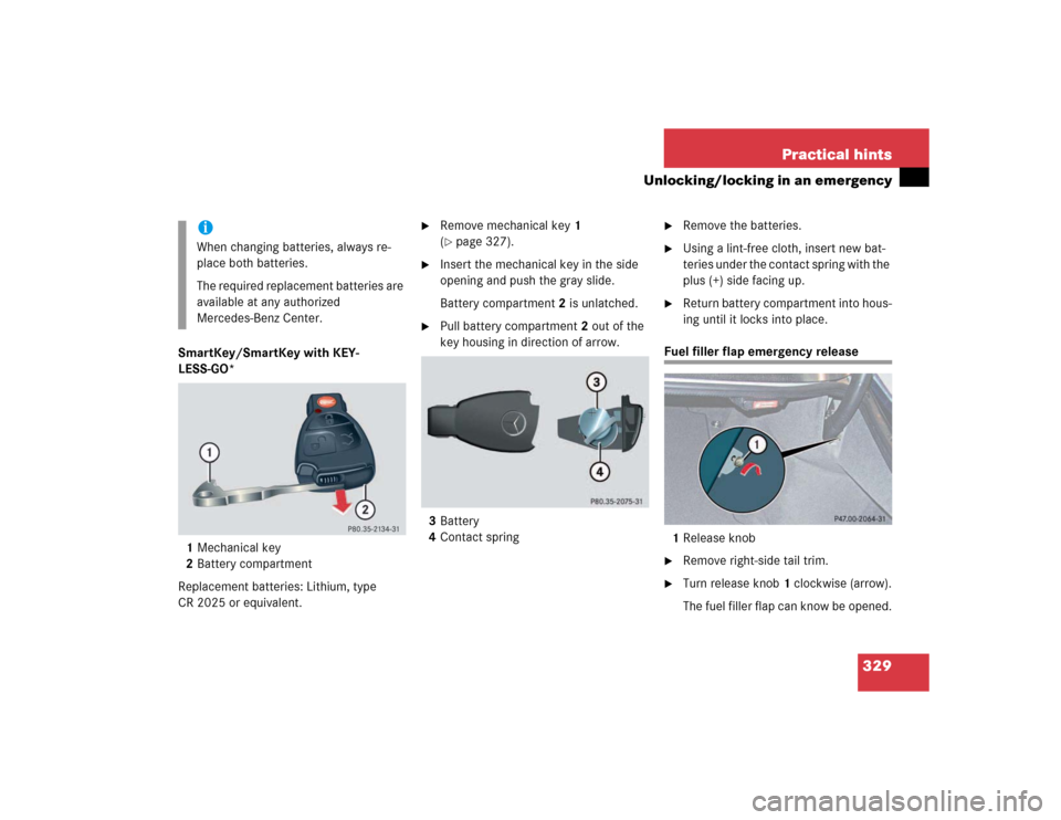 MERCEDES-BENZ E320 2003 W211 User Guide 329 Practical hints
Unlocking/locking in an emergency
SmartKey/SmartKey with KEY-
LESS-GO*
1Mechanical key
2Battery compartment
Replacement batteries: Lithium, type 
CR 2025 or equivalent.

Remove me