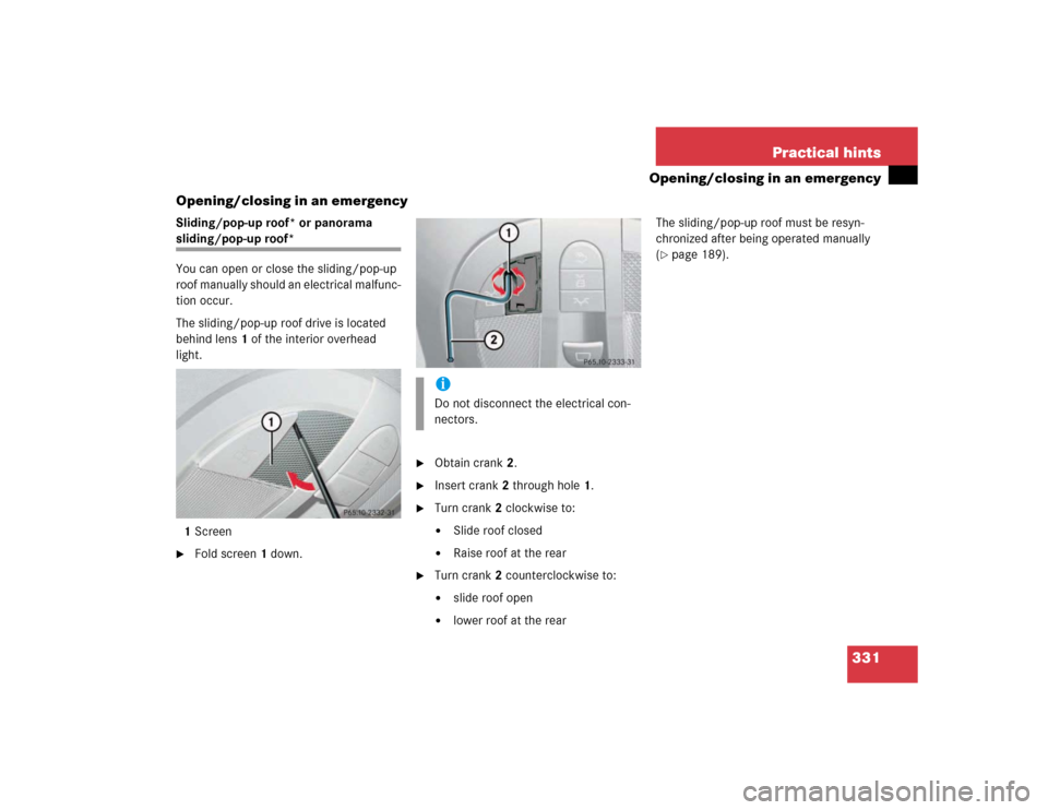 MERCEDES-BENZ E500 2003 W211 Owners Manual 331 Practical hints
Opening/closing in an emergency
Opening/closing in an emergency
Sliding/pop-up roof* or panorama sliding/pop-up roof*
You can open or close the sliding/pop-up 
roof manually should