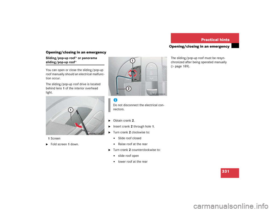 MERCEDES-BENZ E320 2003 W211 Owners Manual 331 Practical hints
Opening/closing in an emergency
Opening/closing in an emergency
Sliding/pop-up roof* or panorama sliding/pop-up roof*
You can open or close the sliding/pop-up 
roof manually should