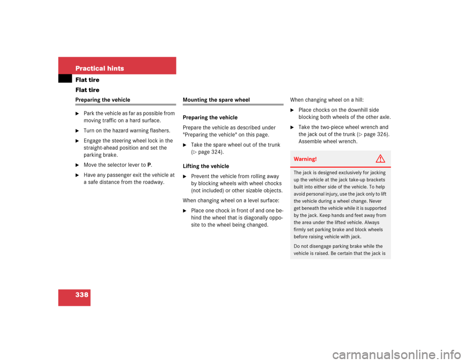 MERCEDES-BENZ E320 2003 W211 Owners Manual 338 Practical hintsFlat tire
Flat tirePreparing the vehicle
Park the vehicle as far as possible from 
moving traffic on a hard surface.

Turn on the hazard warning flashers.

Engage the steering wh