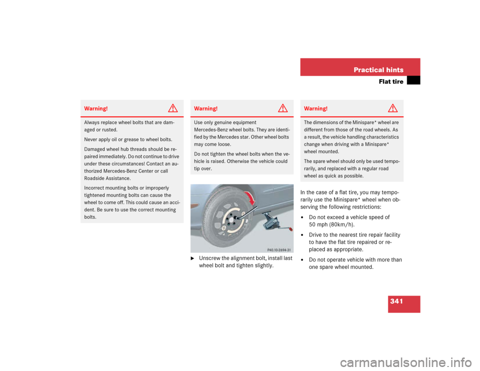 MERCEDES-BENZ E500 2003 W211 Owners Manual 341 Practical hints
Flat tire

Unscrew the alignment bolt, install last 
wheel bolt and tighten slightly.In the case of a flat tire, you may tempo-
rarily use the Minispare* wheel when ob-
serving th