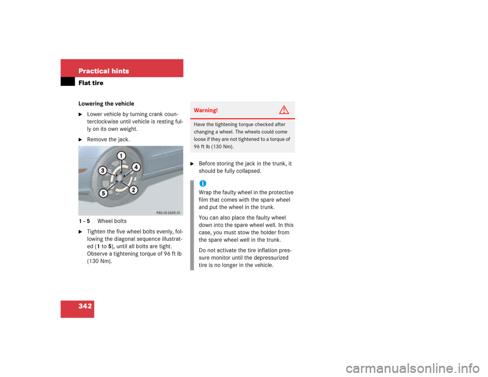 MERCEDES-BENZ E320 2003 W211 Service Manual 342 Practical hintsFlat tireLowering the vehicle
Lower vehicle by turning crank coun-
terclockwise until vehicle is resting ful-
ly on its own weight.

Remove the jack.
1-5 Wheel bolts

Tighten the