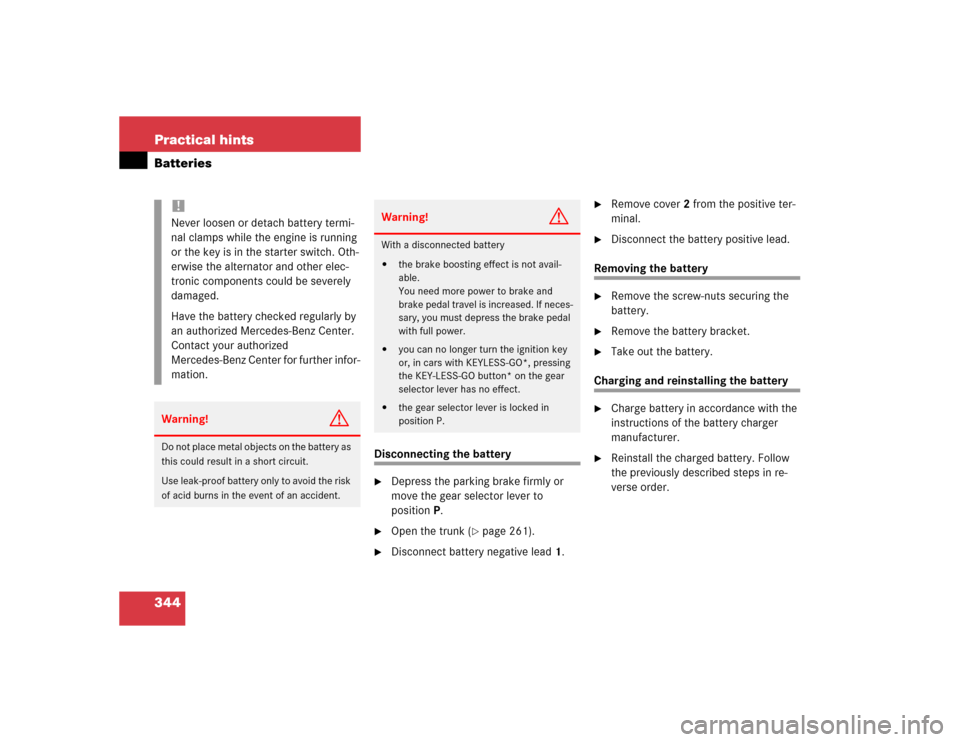 MERCEDES-BENZ E320 2003 W211 Owners Manual 344 Practical hintsBatteries
Disconnecting the battery
Depress the parking brake firmly or 
move the gear selector lever to 
positionP.

Open the trunk (
page 261).

Disconnect battery negative le