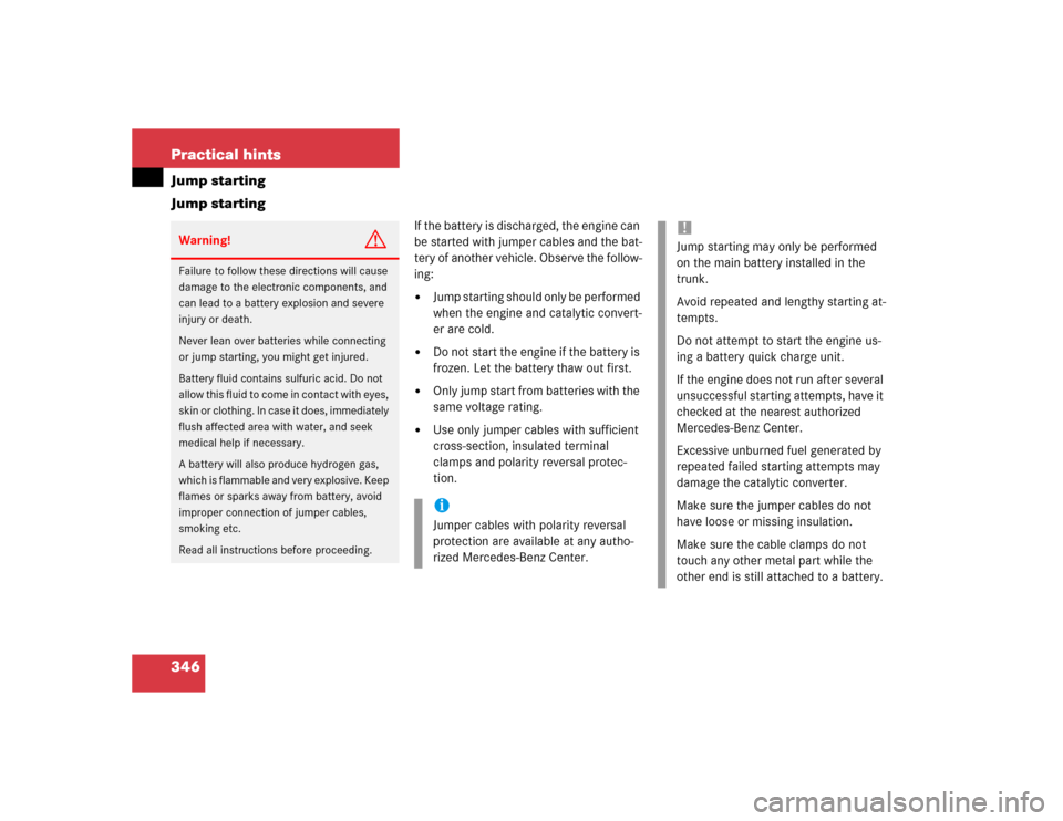 MERCEDES-BENZ E320 2003 W211 Owners Guide 346 Practical hintsJump starting
Jump starting
If the battery is discharged, the engine can 
be started with jumper cables and the bat-
tery of another vehicle. Observe the follow-
ing:
Jump starting
