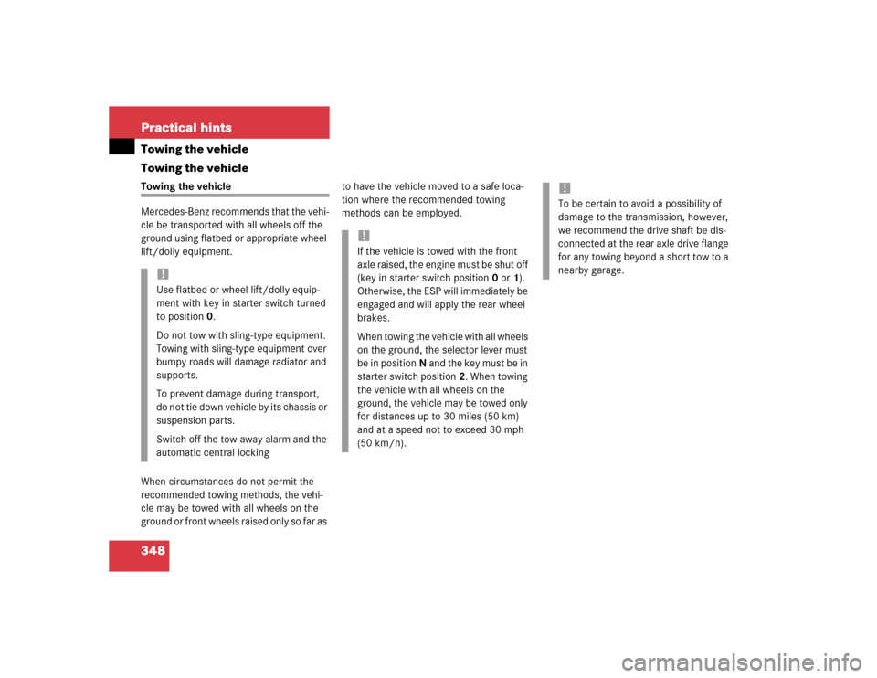 MERCEDES-BENZ E320 2003 W211 Owners Manual 348 Practical hintsTowing the vehicle
Towing the vehicleTowing the vehicle
Mercedes-Benz recommends that the vehi-
cle be transported with all wheels off the 
ground using flatbed or appropriate wheel