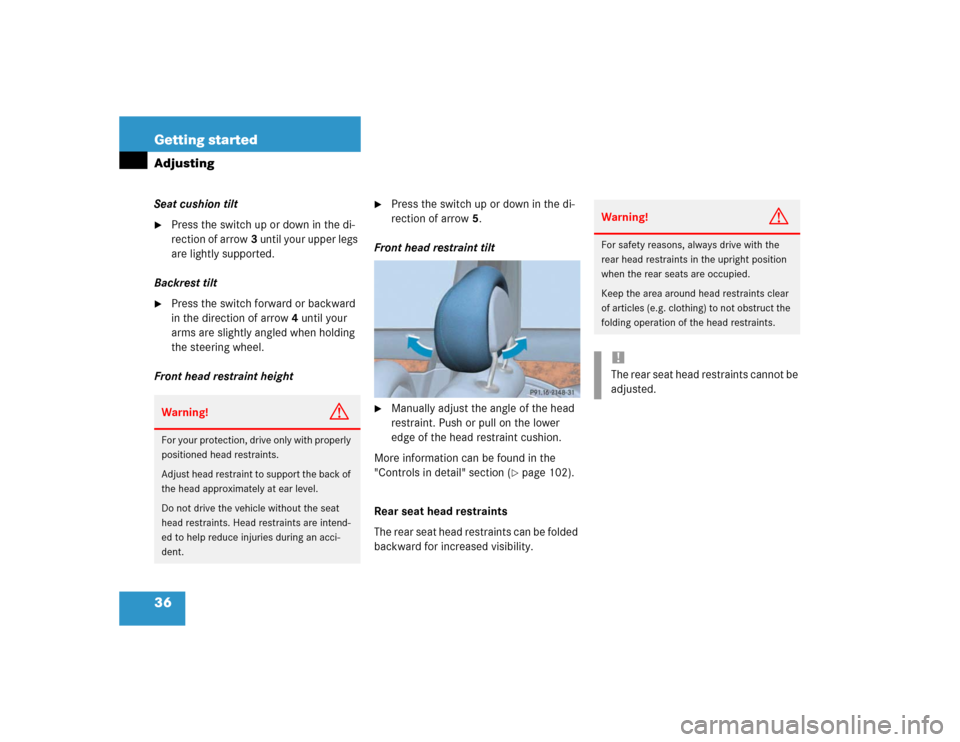 MERCEDES-BENZ E320 2003 W211 User Guide 36 Getting startedAdjustingSeat cushion tilt
Press the switch up or down in the di-
rection of arrow3 until your upper legs 
are lightly supported.
Backrest tilt

Press the switch forward or backwar