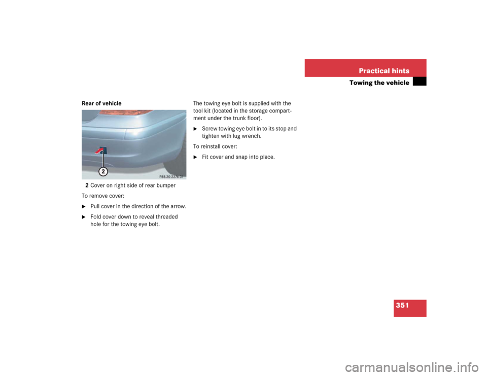 MERCEDES-BENZ E500 2003 W211 Owners Manual 351 Practical hints
Towing the vehicle
Rear of vehicle
2Cover on right side of rear bumper
To remove cover:
Pull cover in the direction of the arrow.

Fold cover down to reveal threaded 
hole for th