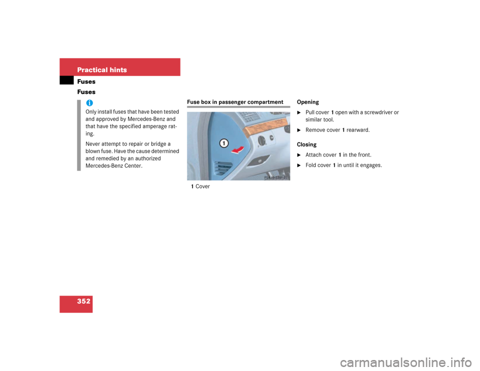 MERCEDES-BENZ E320 2003 W211 Owners Manual 352 Practical hintsFuses
Fuses
Fuse box in passenger compartment
1CoverOpening

Pull cover1 open with a screwdriver or 
similar tool.

Remove cover1 rearward.
Closing

Attach cover1 in the front.
