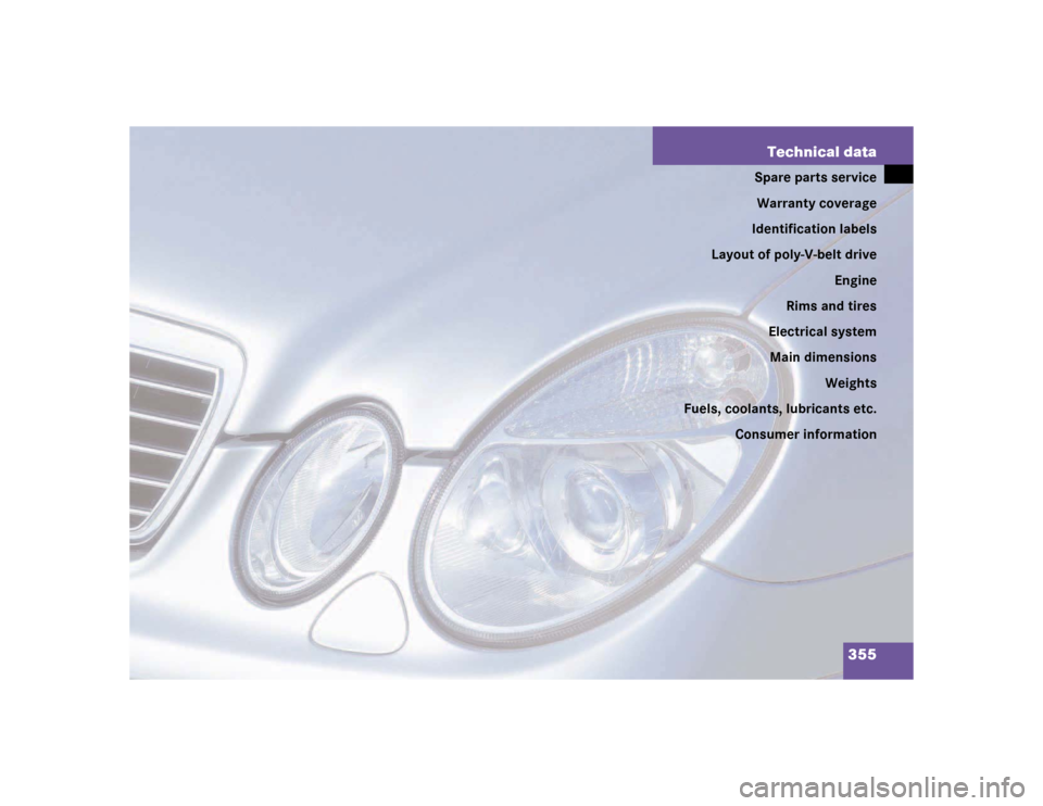 MERCEDES-BENZ E500 2003 W211 Owners Manual 355 Technical data
Spare parts service
Warranty coverage
Identification labels
Layout of poly-V-belt drive
Engine
Rims and tires
Electrical system
Main dimensions
Weights
Fuels, coolants, lubricants e