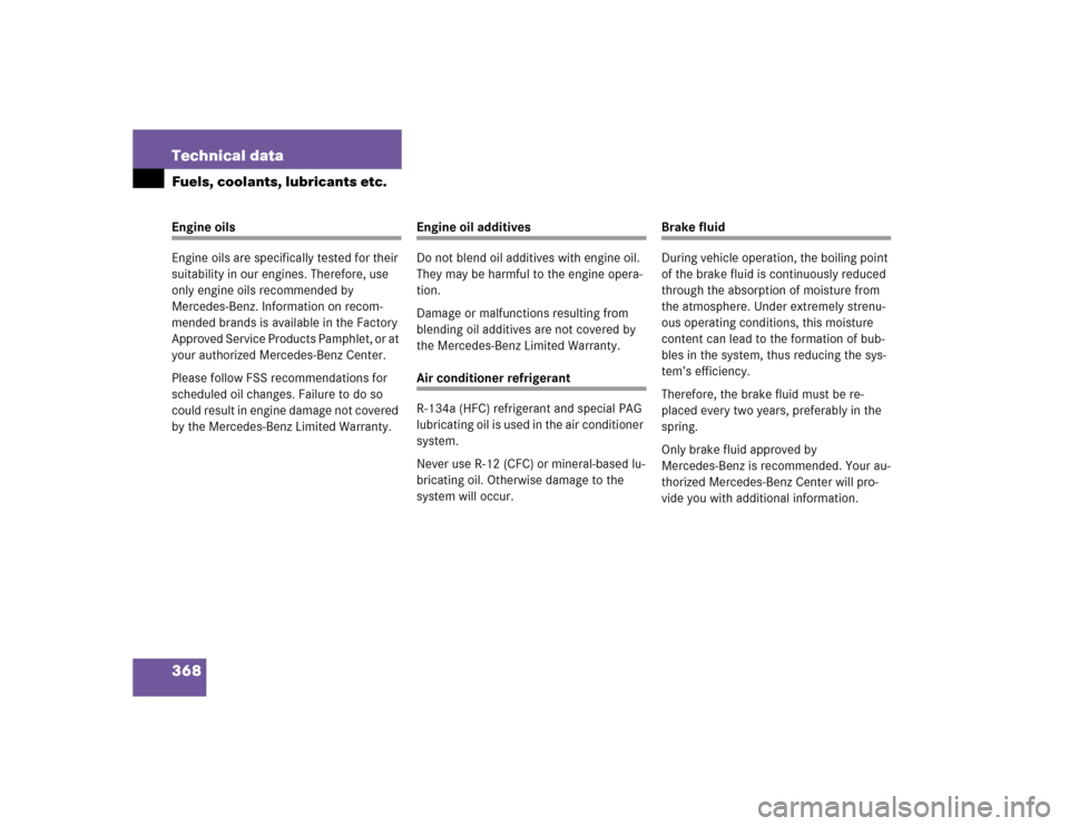 MERCEDES-BENZ E320 2003 W211 Owners Manual 368 Technical dataFuels, coolants, lubricants etc.Engine oils
Engine oils are specifically tested for their 
suitability in our engines. Therefore, use 
only engine oils recommended by 
Mercedes-Benz.