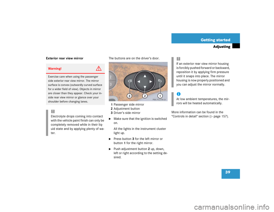 MERCEDES-BENZ E320 2003 W211 User Guide 39 Getting started
Adjusting
Exterior rear view mirrorThe buttons are on the driver’s door.
1Passenger side mirror
2Adjustment button
3Driver’s side mirror

Make sure that the ignition is switche