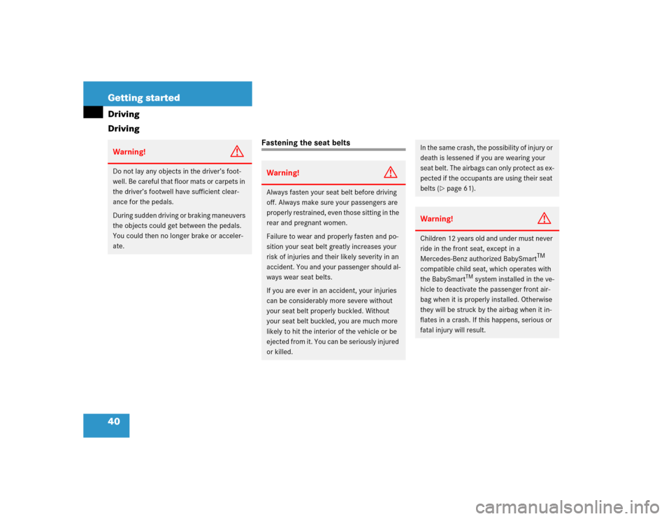 MERCEDES-BENZ E320 2003 W211 Owners Manual 40 Getting startedDriving
Driving
Fastening the seat belts
Warning!
G
Do not lay any objects in the driver’s foot-
well. Be careful that floor mats or carpets in 
the driver’s footwell have suffic