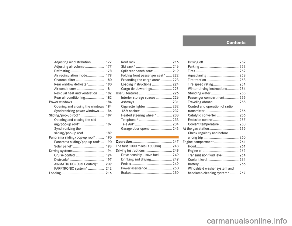 MERCEDES-BENZ E500 2003 W211 Owners Manual Contents
Adjusting air distribution ..............  177
Adjusting air volume ....................  177
Defrosting ....................................  178
Air recirculation mode..................  17