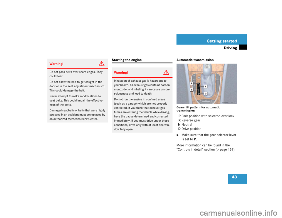 MERCEDES-BENZ E320 2003 W211 User Guide 43 Getting started
Driving
Starting the engine Automatic transmission
Gearshift pattern for automatic 
transmissionPPark position with selector lever lock
RReverse gear
NNeutral
DDrive position
Make 