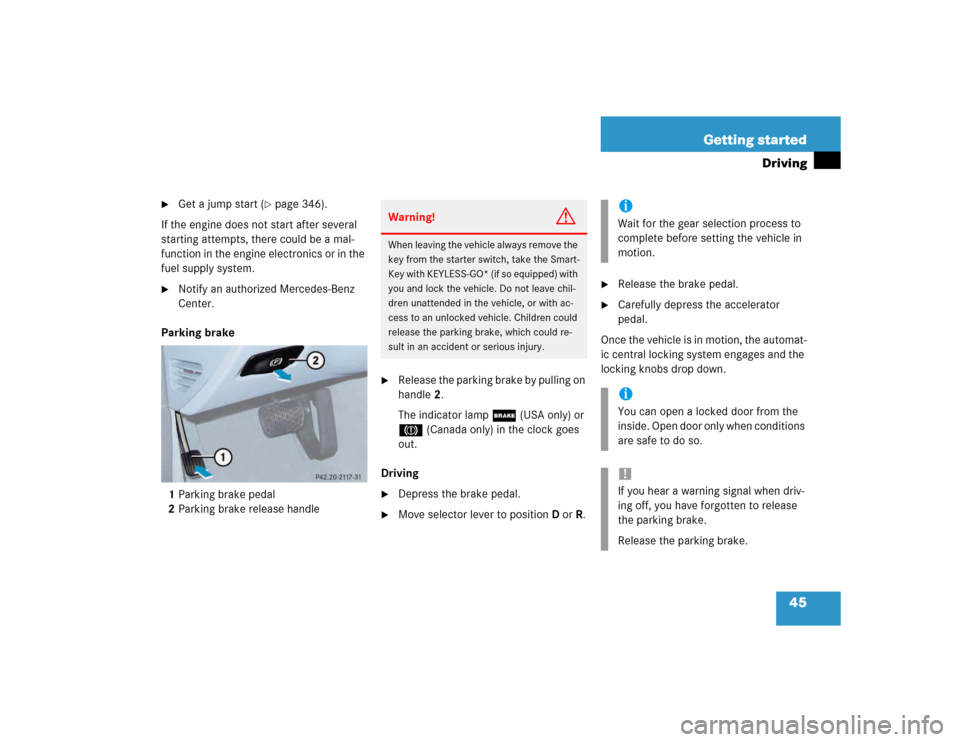 MERCEDES-BENZ E320 2003 W211 Owners Manual 45 Getting started
Driving

Get a jump start (
page 346).
If the engine does not start after several 
starting attempts, there could be a mal-
function in the engine electronics or in the 
fuel supp