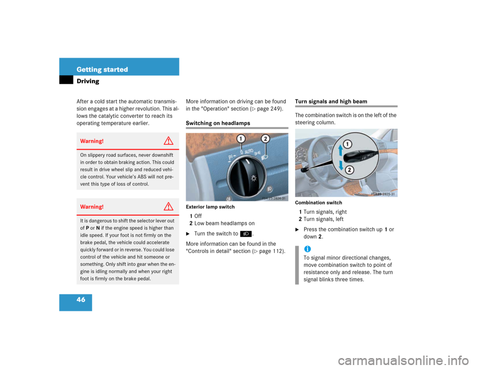 MERCEDES-BENZ E320 2003 W211 Owners Guide 46 Getting startedDrivingAfter a cold start the automatic transmis-
sion engages at a higher revolution. This al-
lows the catalytic converter to reach its 
operating temperature earlier.More informat