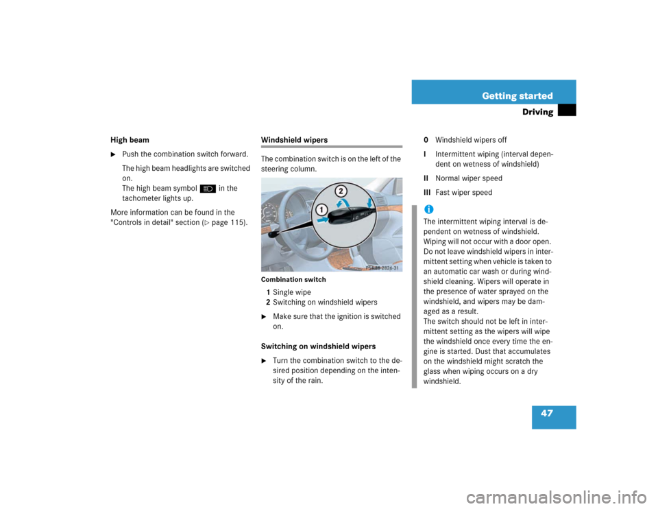 MERCEDES-BENZ E320 2003 W211 User Guide 47 Getting started
Driving
High beam
Push the combination switch forward.
The high beam headlights are switched 
on.
The high beam symbolA in the 
tachometer lights up.
More information can be found 