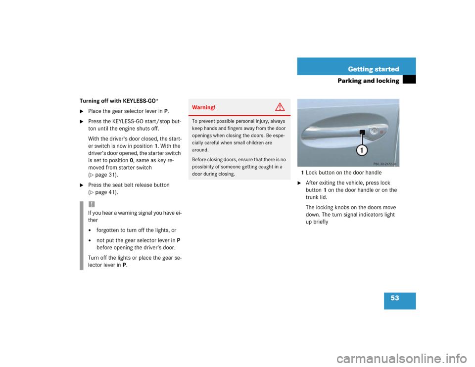 MERCEDES-BENZ E500 2003 W211 Owners Manual 53 Getting started
Parking and locking
Turning off with KEYLESS-GO* 
Place the gear selector lever in P.

Press the KEYLESS-GO start/stop but-
ton until the engine shuts off.
With the drivers door 