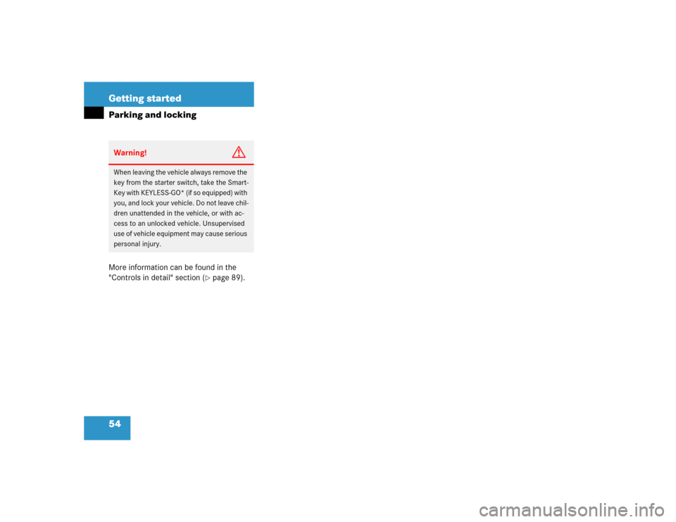 MERCEDES-BENZ E500 2003 W211 Workshop Manual 54 Getting startedParking and lockingMore information can be found in the 
"Controls in detail" section (
page 89).
Warning!
G
When leaving the vehicle always remove the 
key from the starter switch,
