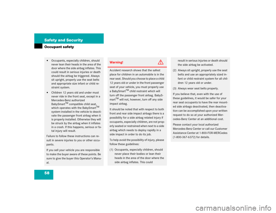 MERCEDES-BENZ E320 2003 W211 Owners Manual 58 Safety and SecurityOccupant safety
Occupants, especially children, should 
never lean their heads in the area of the 
door where the side airbag inflates. This 
could result in serious injuries or