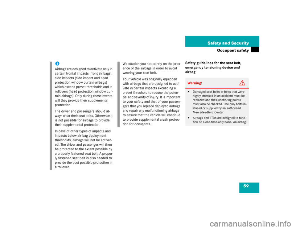 MERCEDES-BENZ E320 2003 W211 Owners Manual 59 Safety and Security
Occupant safety
Safety guidelines for the seat belt, 
emergency tensioning device and 
airbag
iAirbags are designed to activate only in 
certain frontal impacts (front air bags)