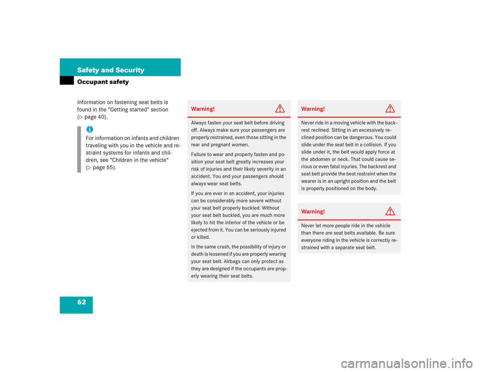 MERCEDES-BENZ E320 2003 W211 Owners Manual 62 Safety and SecurityOccupant safetyInformation on fastening seat belts is 
found in the "Getting started" section 
(page 40).iFor information on infants and children 
traveling with you in the vehi