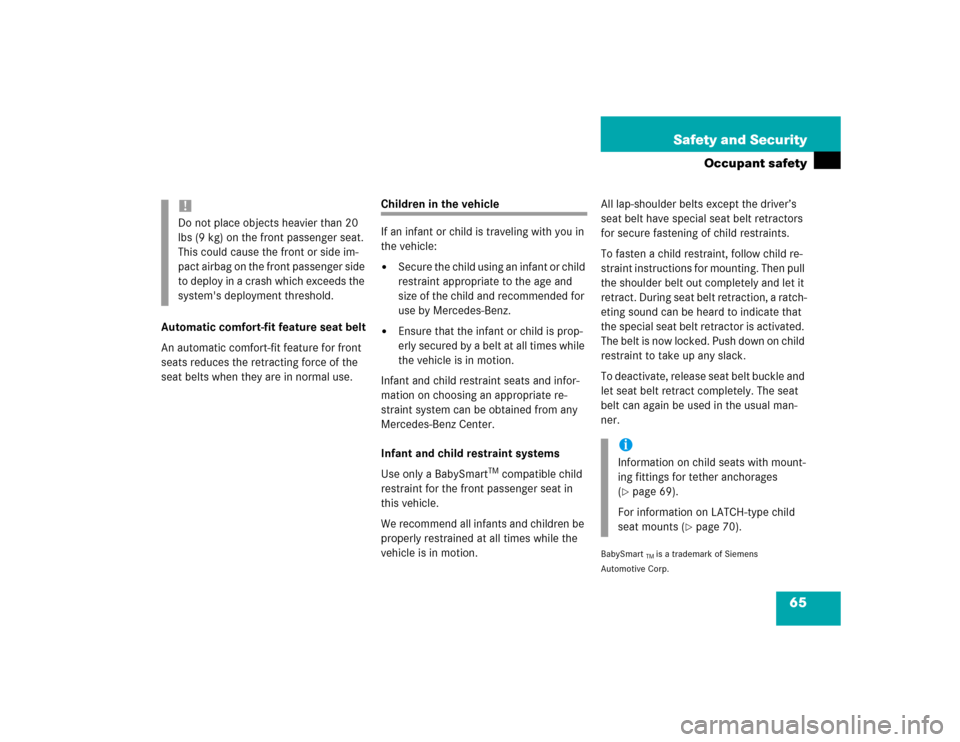 MERCEDES-BENZ E320 2003 W211 Owners Manual 65 Safety and Security
Occupant safety
Automatic comfort-fit feature seat belt
An automatic comfort-fit feature for front 
seats reduces the retracting force of the 
seat belts when they are in normal