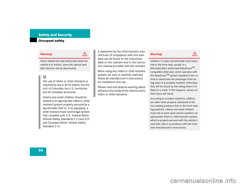 MERCEDES-BENZ E500 2003 W211 Repair Manual 66 Safety and SecurityOccupant safetyWarning!
G
Never release the seat belt buckle while the 
vehicle is in motion, since the special seat 
belt retractor will be deactivated.!The use of infant or chi