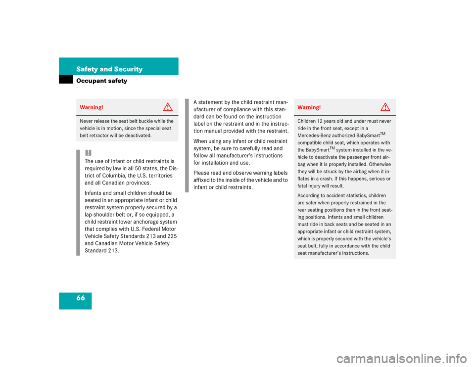 MERCEDES-BENZ E320 2003 W211 Owners Manual 66 Safety and SecurityOccupant safetyWarning!
G
Never release the seat belt buckle while the 
vehicle is in motion, since the special seat 
belt retractor will be deactivated.!The use of infant or chi