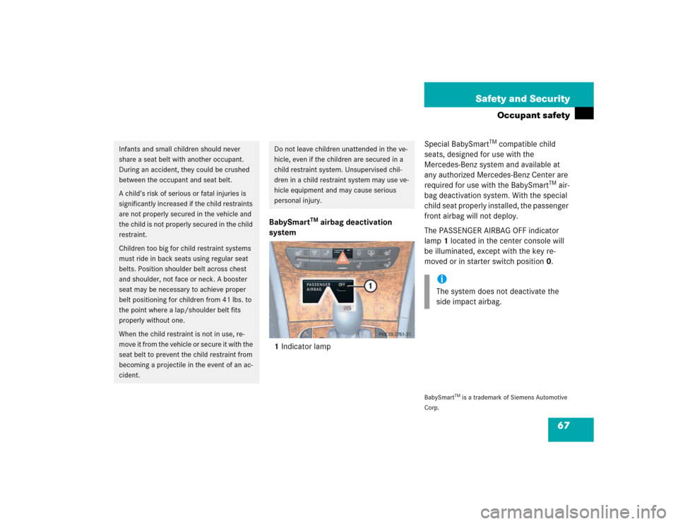 MERCEDES-BENZ E500 2003 W211 Owners Manual 67 Safety and Security
Occupant safety
BabySmart
TM airbag deactivation 
system
1Indicator lampSpecial BabySmart
TM compatible child 
seats, designed for use with the 
Mercedes-Benz system and availab
