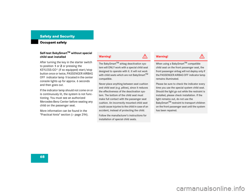 MERCEDES-BENZ E320 2003 W211 Owners Guide 68 Safety and SecurityOccupant safetySelf-test BabySmart
TM without special 
child seat installed
After turning the key in the starter switch 
to position1 or2 or pressing the 
KEYLESS-GO* (if so equi