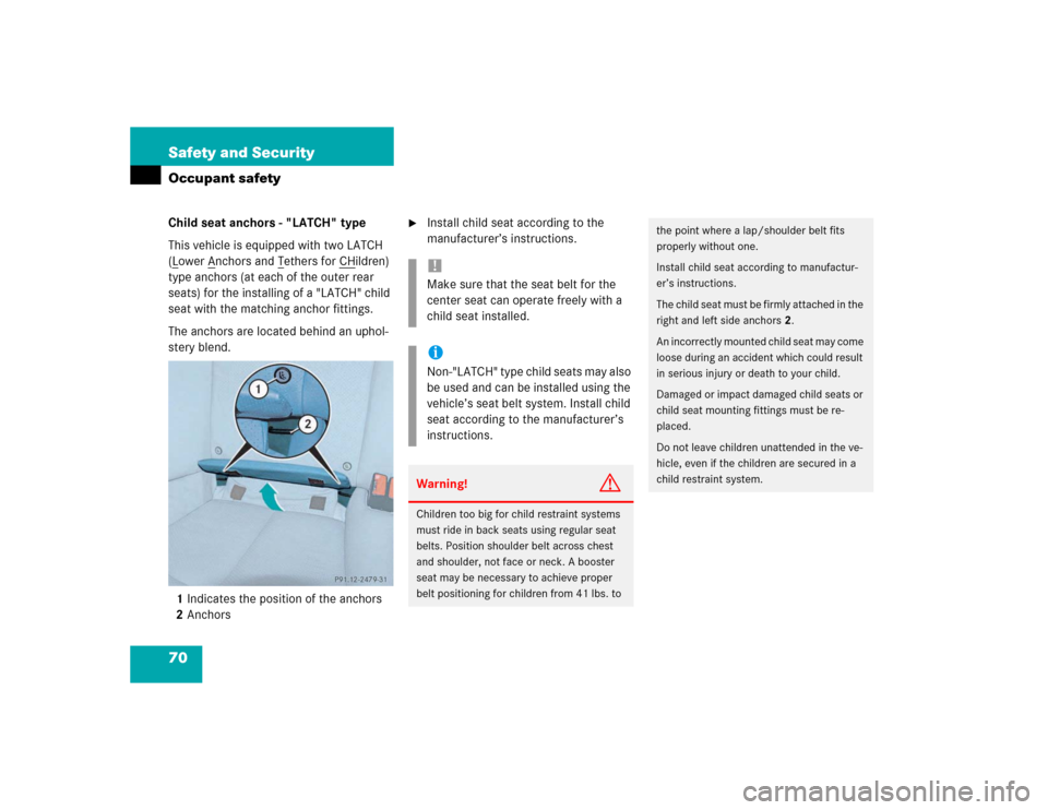 MERCEDES-BENZ E500 2003 W211 Repair Manual 70 Safety and SecurityOccupant safetyChild seat anchors - "LATCH" type
This vehicle is equipped with two LATCH 
(Lower A
nchors and T
ethers for CH
ildren) 
type anchors (at each of the outer rear 
se