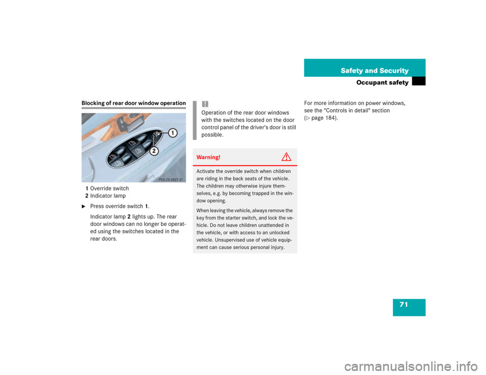 MERCEDES-BENZ E320 2003 W211 Owners Manual 71 Safety and Security
Occupant safety
Blocking of rear door window operation
1Override switch
2Indicator lamp
Press override switch1.
Indicator lamp 2 lights up. The rear 
door windows can no longer