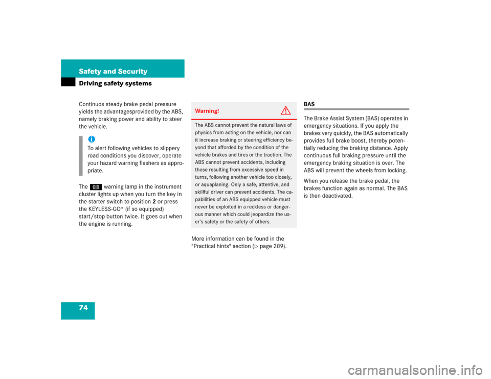 MERCEDES-BENZ E500 2003 W211 Manual PDF 74 Safety and SecurityDriving safety systemsContinuos steady brake pedal pressure 
yields the advantagesprovided by the ABS, 
namely braking power and ability to steer 
the vehicle.
The - warning lamp