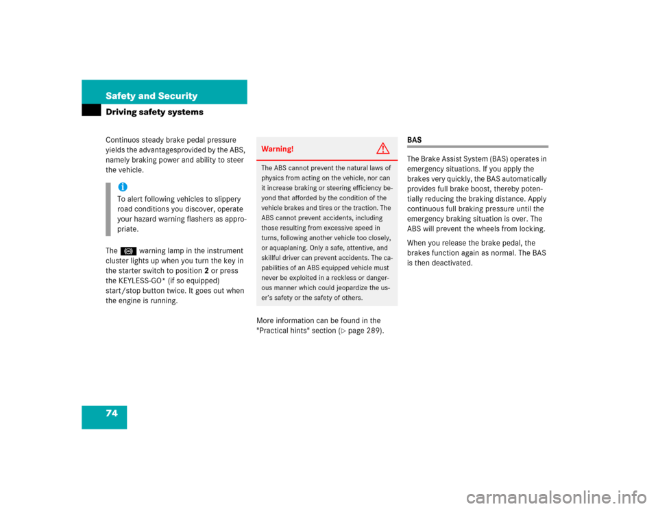 MERCEDES-BENZ E500 2003 W211 Owners Manual 74 Safety and SecurityDriving safety systemsContinuos steady brake pedal pressure 
yields the advantagesprovided by the ABS, 
namely braking power and ability to steer 
the vehicle.
The - warning lamp