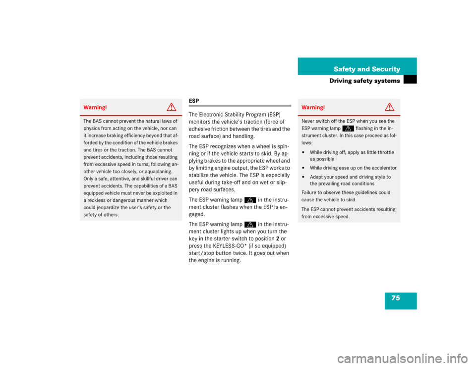 MERCEDES-BENZ E320 2003 W211 Service Manual 75 Safety and Security
Driving safety systems
ESP
The Electronic Stability Program (ESP) 
monitors the vehicles traction (force of 
adhesive friction between the tires and the 
road surface) and hand