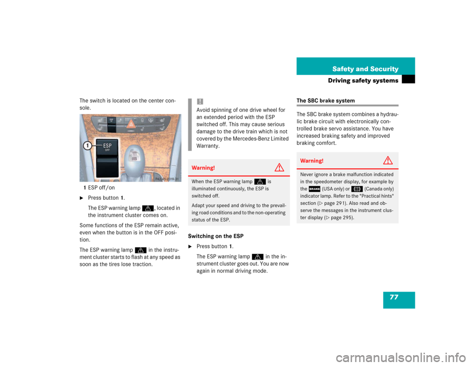 MERCEDES-BENZ E500 2003 W211 Manual PDF 77 Safety and Security
Driving safety systems
The switch is located on the center con-
sole.
1ESP off/on
Press button1.
The ESP warning lamp v, located in 
the instrument cluster comes on.
Some funct