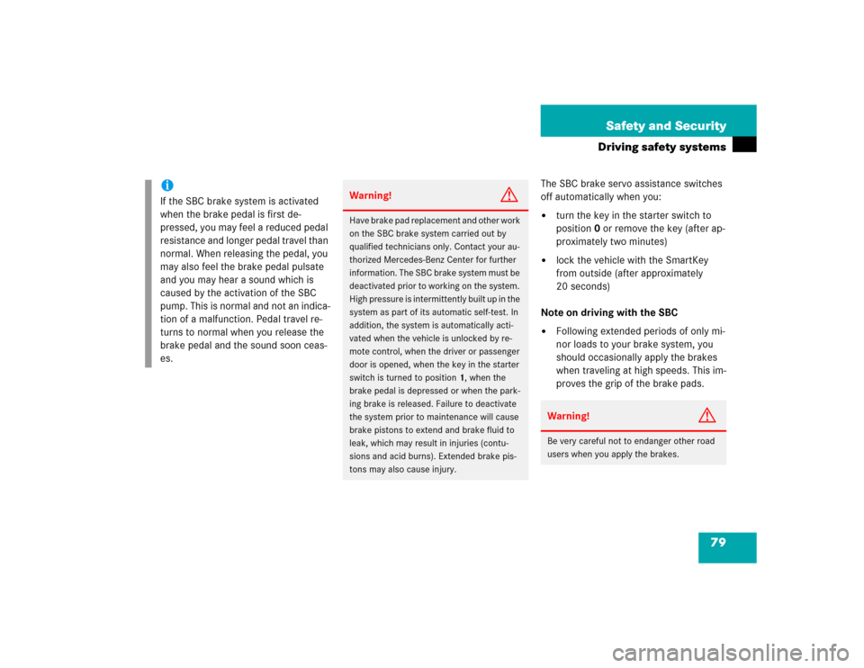 MERCEDES-BENZ E320 2003 W211 Service Manual 79 Safety and Security
Driving safety systems
The SBC brake servo assistance switches 
off automatically when you:
turn the key in the starter switch to 
position0 or remove the key (after ap-
proxim